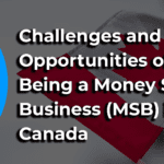 Challenges and Opportunities of Being a Money Service Business (MSB) in Canada