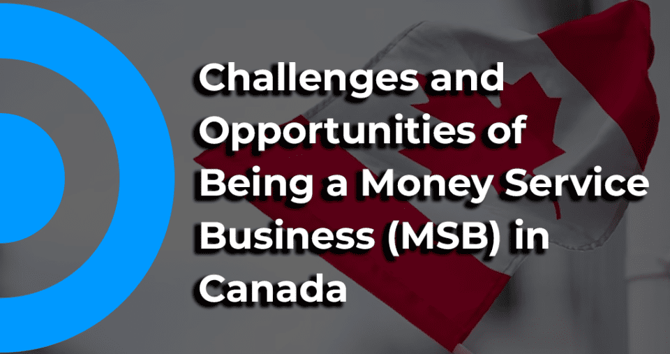 Challenges and Opportunities of Being a Money Service Business (MSB) in Canada