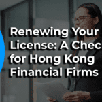 Renewing Your SFC License: A Checklist for Hong Kong Financial Firms