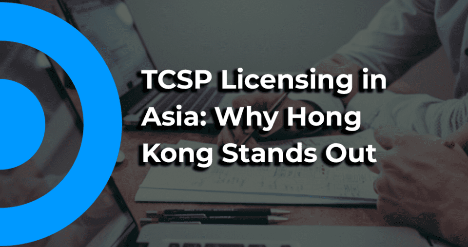 TCSP Licensing in Asia: Why Hong Kong Stands Out