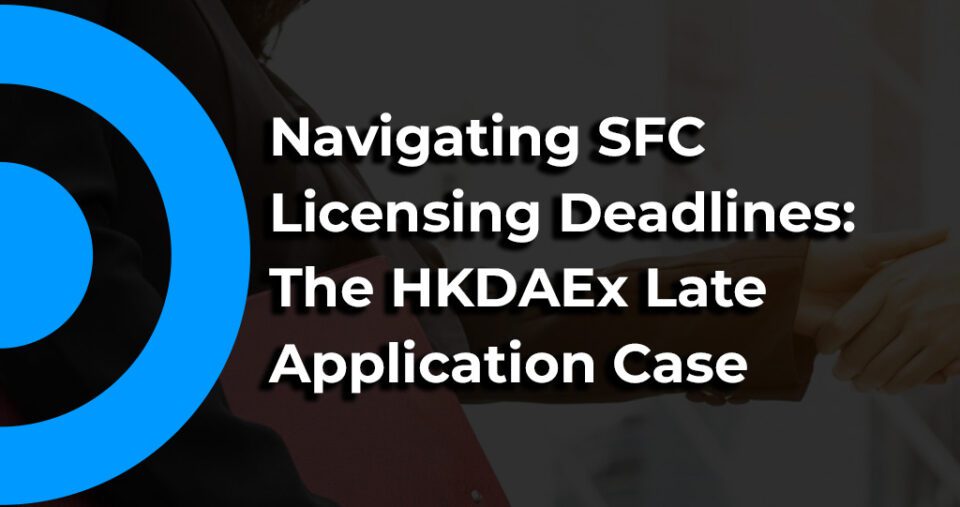 SFC Licensing Deadlines: The case of HKDAEx Late Application