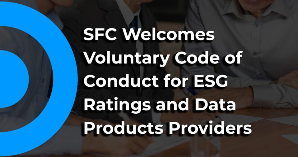 SFC Welcomes Voluntary Code of Conduct for ESG Ratings and Data Products Providers