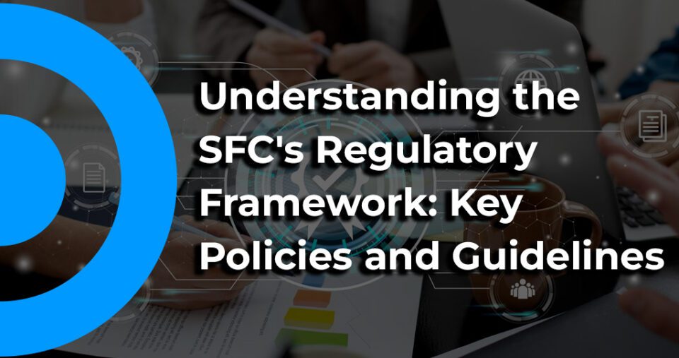 Understanding the SFC's Regulatory Framework: Key Policies and Guidelines